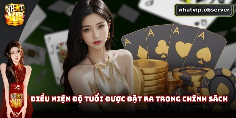 Chơi Có Trách Nhiệm NhatVip | Xây Dựng Cộng Đồng Lành Mạnh Điều kiện độ tuổi được đặt ra trong chính sách