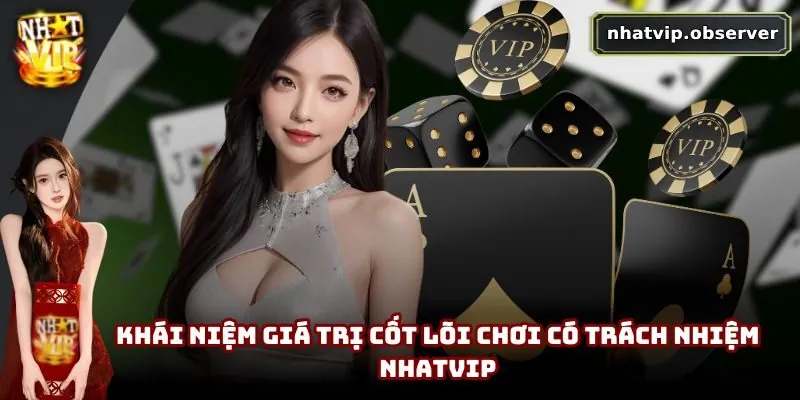 Chơi Có Trách Nhiệm NhatVip | Xây Dựng Cộng Đồng Lành Mạnh Khái niệm giá trị cốt lõi chơi có trách nhiệm NhatVip