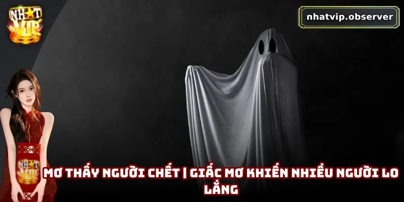 Mơ Thấy Người Chết | Giấc Mơ Khiến Nhiều Người Lo Lắng Mơ Thấy Người Chết | Giấc Mơ Khiến Nhiều Người Lo Lắng